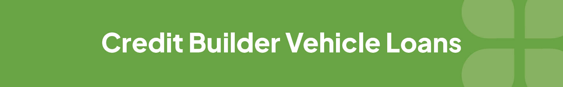 Credit Builder Vehicle Loans Banner